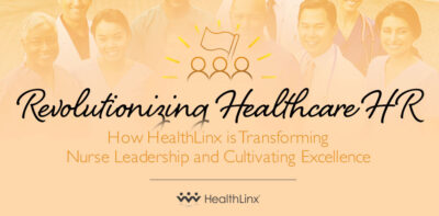 Revolutionizing Healthcare Human Resources: How HealthLinx is Transforming Nurse Leadership and Cultivating Excellence